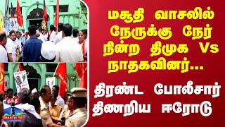 மசூதி வாசலில் நேருக்கு நேர் நின்ற திமுக, நாதகவினர்... திரண்ட போலீசார்... திணறிய ஈரோடு