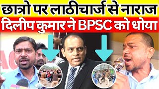 छात्रो पर लाठी चार्ज से नाराज Dilip Kumar ने BPSC को धोया khan Sir का लगा दिया क्लास #bpsc