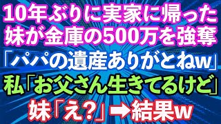 【スカッとする話】10年ぶりに実家に帰って来た妹が金庫の500万を強奪「パパの遺産貰ったわ！ありがとねw」私「お父さんまだ生きてるけど」妹「え？」結果www【修羅場】