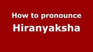 How to pronounce Hiranyaksha (Indian/India) - PronounceNames.com