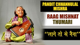 Pandit Channulal Mishra | Lage Tose Naina Thumri | Raag Mishra Nat | Best of  Classical Music