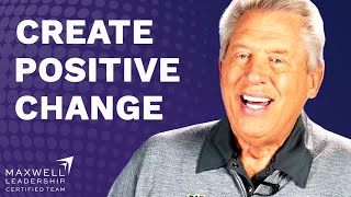 How Will You Create A Positive Change As A Leader? | John Maxwell