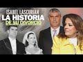 ISABEL LASCURAIN Y LA HISTORIA DETRÁS DE SU DIVORCIO !!!