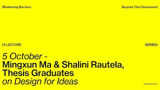 Mingxun Ma and Shalini Rautela on Design for Ideas