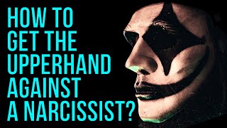 How Do You Get the Upper hand Against the Narcissist