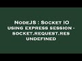 NodeJS : Socket IO using express session - socket.request.res undefined