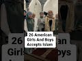 26 american girls and boys convert to islam alhamdulillah islamicvideo bollywood hijab allah