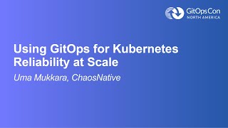 Using GitOps for Kubernetes Reliability at Scale - Uma Mukkara, ChaosNative