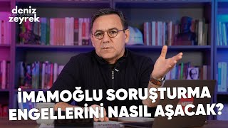 İmamoğlu soruşturma engellerini nasıl aşacak? - Deniz Zeyrek Günün Gündemi