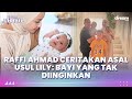 Raffi Ahmad Ceritakan Asal Usul Lily: Bayi yang Tak Diinginkan