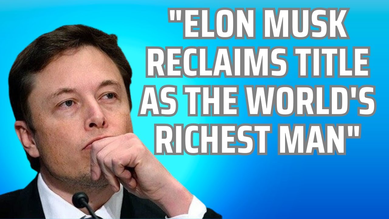 "Elon Musk Reclaims Title As The World's Richest Man" - YouTube