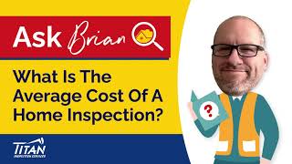 Ask Brian: What Is The Average Cost Of A Home Inspection? - Titan Inspection Services