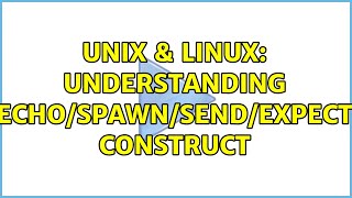 Unix & Linux: Understanding echo/spawn/send/expect construct (2 Solutions!!)