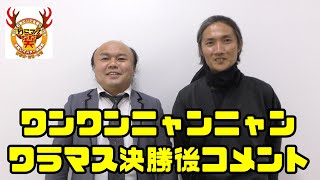 第四回お笑いマスター決定戦直後の感想コメント　ワンワンニャンニャン