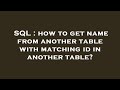 SQL : how to get name from another table with matching id in another table?