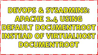 DevOps & SysAdmins: Apache 2.4 using default DocumentRoot instead of VirtualHost DocumentRoot