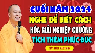 Cuối Năm 2024 Nghe Để Biết Cách Hóa Giải Nghiệp Chướng Tích Thêm Phúc Đức - Thầy Thích Đạo Thịnh