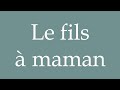 How to Pronounce ''Le fils à maman'' (Mama's boy) Correctly in French