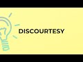 What is the meaning of the word DISCOURTESY?