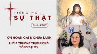 Tiếng Nói Sự Thật Phần 707 - Ơn Hoán Cải \u0026 Chữa Lành - Lucia Trương Thị Phương Sống Tại Mỹ