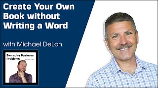 Create Your Own Book without Writing a Word with Michael DeLon