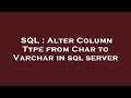 SQL : Alter Column Type from Char to Varchar in sql server