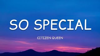 Citizen Queen - So Special (Lyrics)🎵