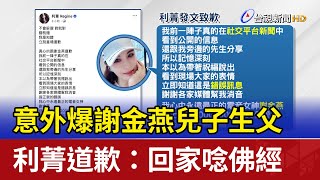 意外爆謝金燕兒子生父 利菁道歉：回家唸佛經