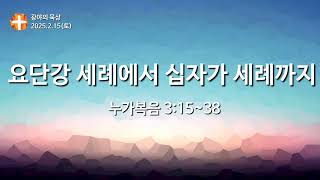 [광야의 묵상_2025.2.15] 요단강 세례에서 십자가 세례까지(누가복음 3:15~38)