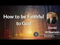 david wilkerson how to be faithful to god must hear