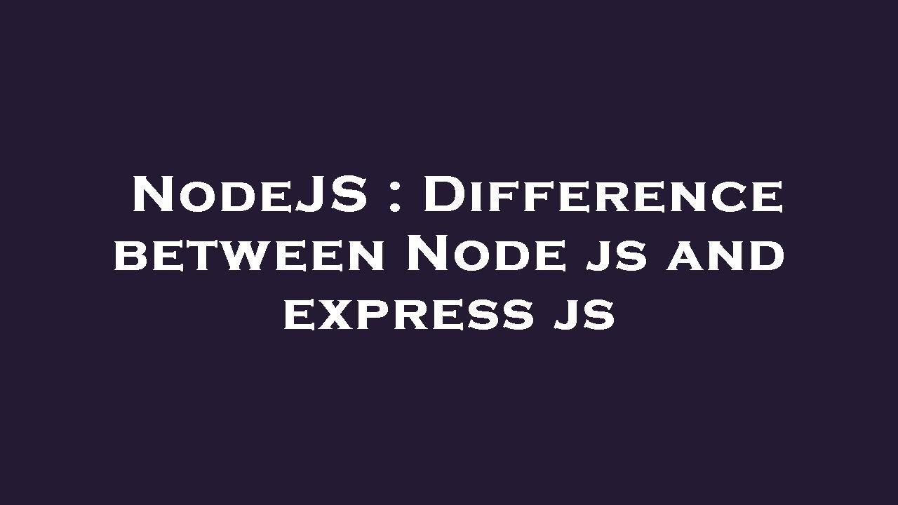 NodeJS : Difference Between Node Js And Express Js - YouTube