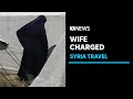 Returned Islamic State wife charged over alleged travel to Syria | ABC News