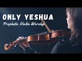 ONLY YESHUA /Prophetic Violin Worship Instrumental / Background Prayer Music