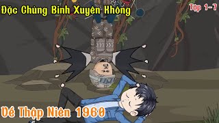 Full Tập 1-7 | Đặc Chủng Binh Xuyên Không Về Thập Niên 1960 Và Cái Kết | QQ Cân 3