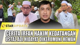 MERINDING.. CERITA IRFAN HAKIM KEDATANGAN USTAZ ADI HIDAYAT DISERBU HEWAN HEWAN | STAR UPDATE