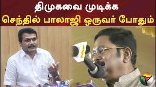 திமுகவை முடிக்க செந்தில் பாலாஜி ஒருவர் போதும்: தினகரன்