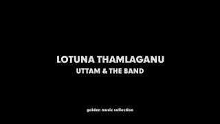 Lotuna thamlaganu  -   Uttam \u0026 the band HQ Audio