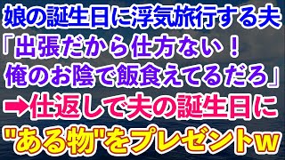 【スカッとする話】娘の誕生日に浮気旅行に出かける夫「出張なんだから仕方ない！俺のお陰で飯が食えてるだろ」→仕返しに夫の誕生日に\