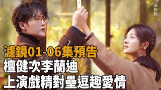 《濾鏡》01-06集預告，檀健次李蘭迪上演“戲精”對壘逗趣愛情!#檀健次#李蘭迪#史記有料