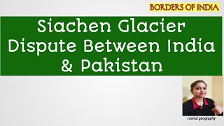 Siachen glacier dispute between India & pakistan:india & pakistan border dispute:room2 geography