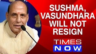 Sushma, Vasundhara will not resign : Rajnath Singh