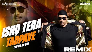 Ishq Tera Tadpave (Oh Ho Ho Ho) - DJ Vinisha & DJ Abhishek Remix | Sukhbir
