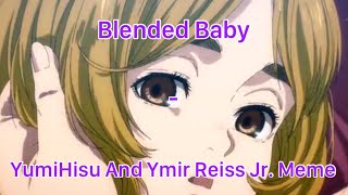 Blended Baby - YumiHisu And Ymir Reiss Jr. Meme