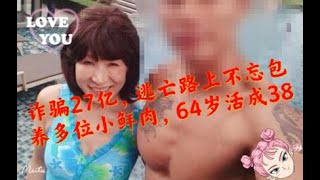 64岁大妈花800万整容成38岁，诈骗27亿，包养多位牛郎，日本大师级PUA案件，山边节子