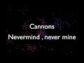 Cannons - Nevermind, Never mine (Lyrics)