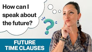 How to Speak about the Future: Future Time Clauses