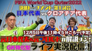 【Ｗ杯】悲願のベスト8へ！ 新たな歴史が生まれる瞬間をレジェンドGK達と一緒に観戦しよう！！ 日本 vs クロアチア GK目線実況配信！