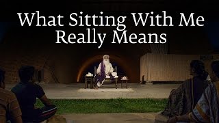 What Sitting With Me Really Means | Sadhguru