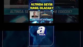 Altın Fiyatlarında Seyir Nasıl Devam Edecek? Şirin Sarı Değerlendirdi #shorts #altın #apara