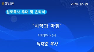 2024 12 29 - 원로목사 추대 및 은퇴 예배 - 시작과 마침 - 박대준 목사